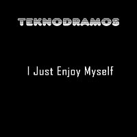 Teknodramos – I Just Enjoy Myself