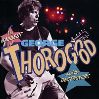 George Thorogood & The Destroyers – The Baddest Of George Thorogood And The Destroyers