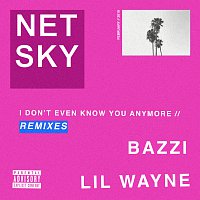 Netsky, Bazzi, Lil Wayne – I Don’t Even Know You Anymore [Remixes]