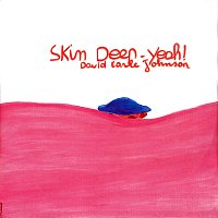David Earle Johnson – Skin Deep - Yeah!