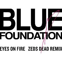 Blue Foundation & Zeds Dead – Eyes On Fire (Zed Dead Remix)