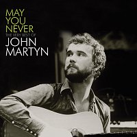 John Martyn – May You Never - The Very Best Of John Martyn
