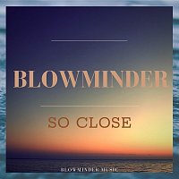 Blowminder – So Close
