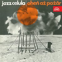 Jazz Cellula – Oheň, až požár