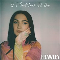 Frawley – If I Don't Laugh, I'll Cry