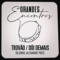 Grandes Encontros, Dilsinho, Alexandre Pires – Trovao / Dói Demais