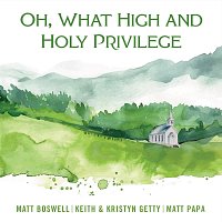 Matt Boswell, Keith & Kristyn Getty, Matt Papa – Oh, What High And Holy Privilege