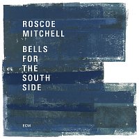 Roscoe Mitchell – Bells For The South Side
