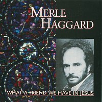 Merle Haggard – What A Friend We Have In Jesus