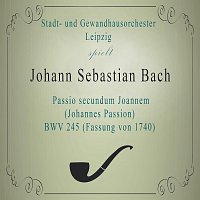 Thomanerchor Leipzig, Gewandhausorchester Leipzig – Stadt- und Gewandhausorchester Leipzig spielt: Johann Sebastian Bach: Passio secundum Joannem (Johannes Passion) BWV 245 (Fassung von 1740)