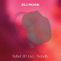 Eli Rose – Rebel (If I Lie) / Rebelle