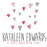 Kathleen Edwards – It Must Have Been Love