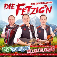 Die Fetzig'n aus dem Zillertal – Irish, Bayrisch, Zillertalerisch