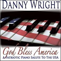 Danny Wright – God Bless America: A Patriotic Piano Salute To The USA