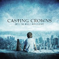 Casting Crowns – Until The Whole World Hears