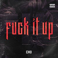 Cho – FUCK IT UP