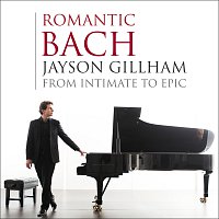 Jayson Gillham – Romantic Bach: From Intimate to Epic