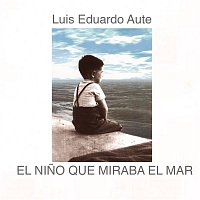Luis Eduardo Aute – El Nino Que Miraba El Mar