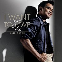 Alif Satar – I Want You To Love Me