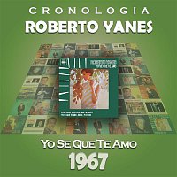 Roberto Yanes – Roberto Yanés Cronología - Yo Se Que Te Amo (1967)