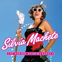 Silvia Machete – Eu Nao Sou Nenhuma Santa