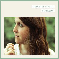 Caroline Spence – Somehow