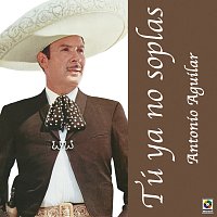 Antonio Aguilar – Tú Ya No Soplas