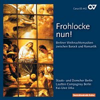 Lautten Compagney, Staats- und Domchor Berlin, Kai-Uwe Jirka – Frohlocke nun. Berliner Weihnachtsmusiken zwischen Barock und Romantik