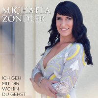Michaela Zondler – Ich geh mit dir wohin du gehst