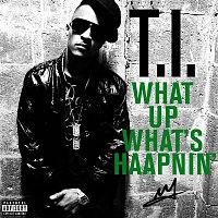 T.I. – What Up, What's Haapnin'