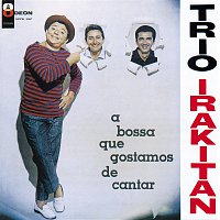 Trio Irakitan – A Bossa Que Gostamos De Cantar