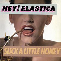 Hey! Elastica – Suck A Little Honey