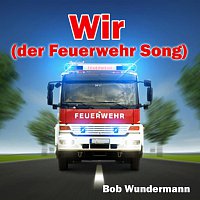 Bob Wundermann – Wir - (Der Feuerwehr Song)