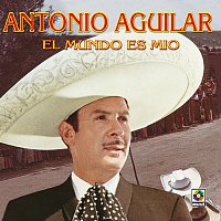 Antonio Aguilar – El Mundo Es Mío