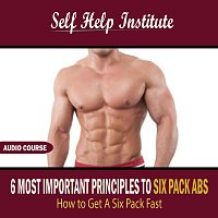 Self Help Institute – 6 Most Important Principles To Six Pack Abs: How To Get A Six Pack Fast