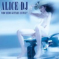 Alice DJ – Who Needs Guitars Anyway?