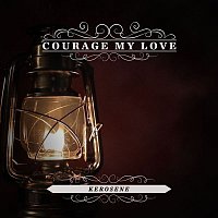 Courage My Love – Kerosene