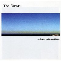 The Dawn – Getting By On the Good Times