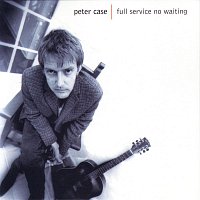 Peter Case – Full Service, No Waiting