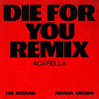 The Weeknd, Ariana Grande – Die For You [Remix Acapella]