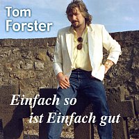 Tom Forster, Tom Forster – Einfach so ist Einfach gut