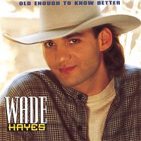 Wade Hayes – Old Enough To Know Better