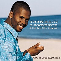 Donald Lawrence & The Tri-City Singers – Go Get Your Life Back