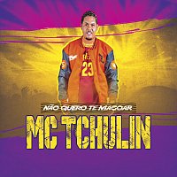 Mc Tchulin – Nao Quero Te Magoar