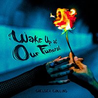Chelsea Collins – Wake Up At Our Funeral