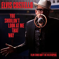 Elvis Costello – You Shouldn't Look At Me That Way [From The Motion Picture “Film Stars Don’t Die In Liverpool”]