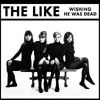 The Like – Wishing He Was Dead [UK Version]