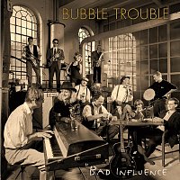 Bubble Trouble – Bad Influence