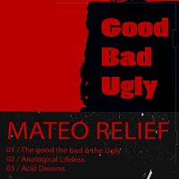 Mateo Relief – The Good the Bad & the Ugly