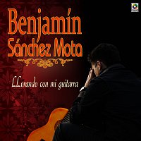 Benjamin Sanchez Mota – Llorando Con Mi Guitarra